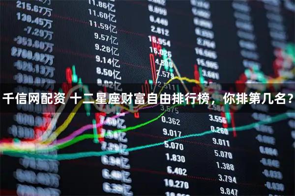 千信网配资 十二星座财富自由排行榜，你排第几名？